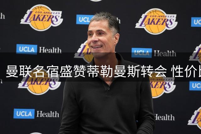 曼联名宿盛赞蒂勒曼斯转会 性价比之选引热议